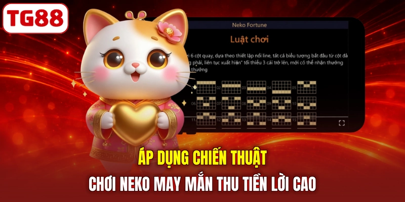 Áp dụng chiến thuật chơi Neko May Mắn thu tiền lời cao