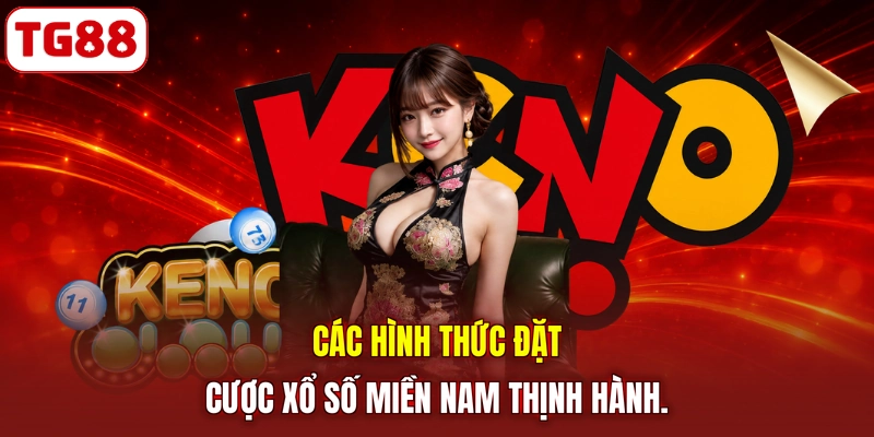 Các hình thức đặt cược xổ số miền Nam thịnh hành.