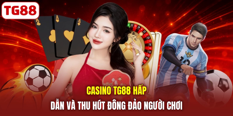 Casino TG88 hấp dẫn và thu hút đông đảo người chơi