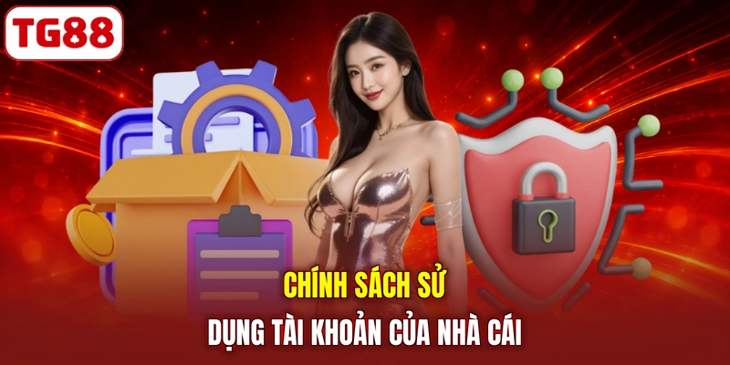 Chính sách sử dụng tài khoản của nhà cái