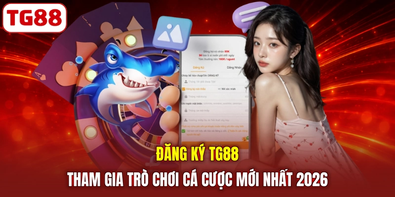 Đăng Ký TG88 | Tham Gia Trò Chơi Cá Cược Mới Nhất 2026