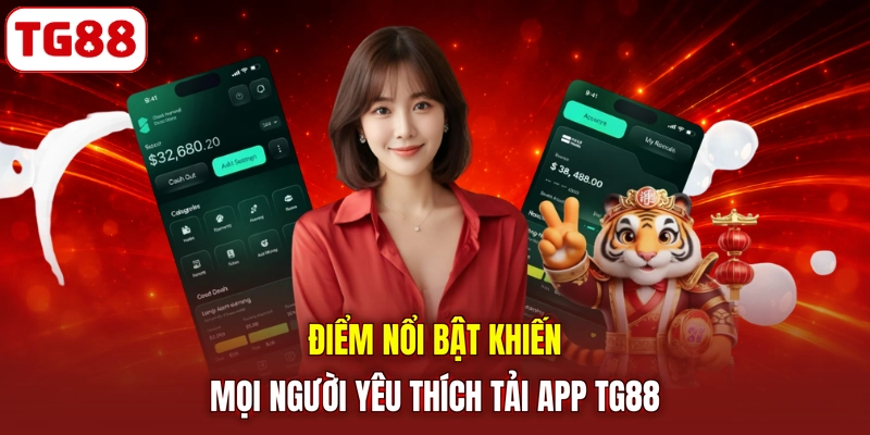 Điểm nổi bật khiến mọi người yêu thích tải app TG88