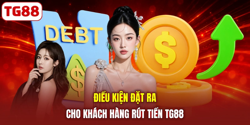 Điều kiện đặt ra cho khách hàng rút tiền TG88