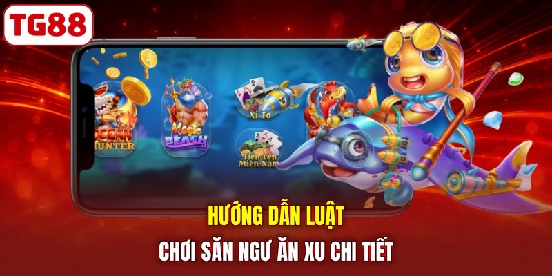 Hướng dẫn luật chơi săn ngư ăn xu chi tiết