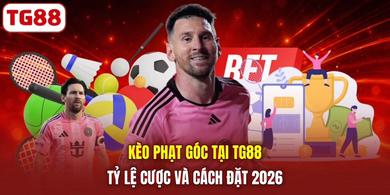 Kèo Phạt Góc Tại TG88 | Tỷ Lệ Cược Và Cách Đặt 2026