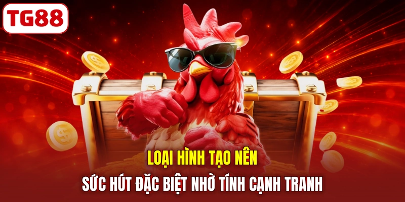 Loại hình tạo nên sức hút đặc biệt nhờ tính cạnh tranh