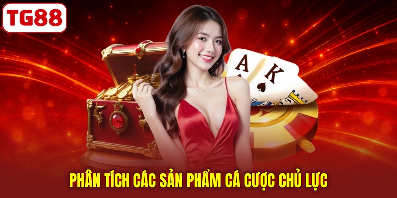 Phân tích các sản phẩm cá cược chủ lực