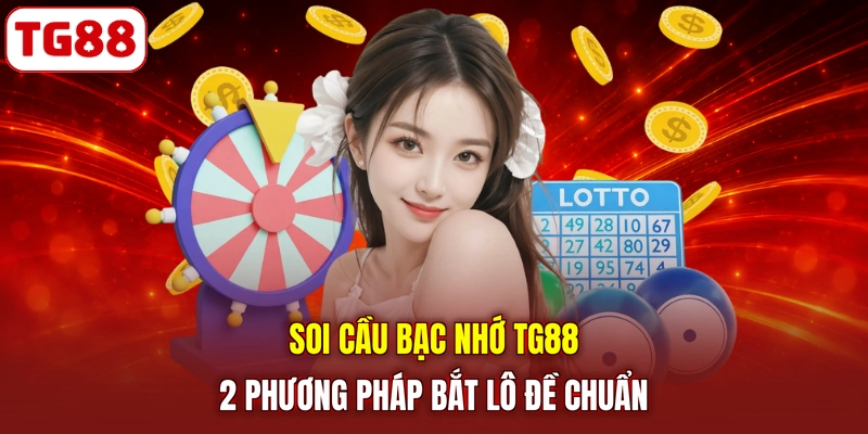 Soi Cầu Bạc Nhớ TG88 | 2 Phương Pháp Bắt Lô Đề Chuẩn