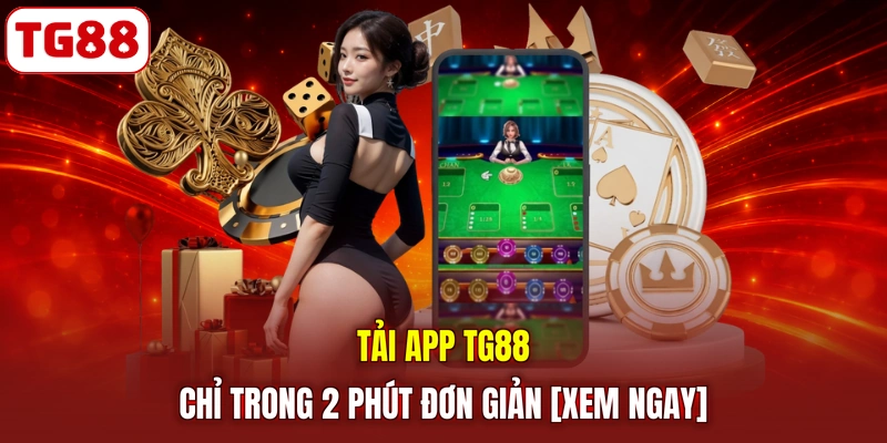 Tải App TG88 | Chỉ Trong 2 Phút Đơn Giản [Xem Ngay]