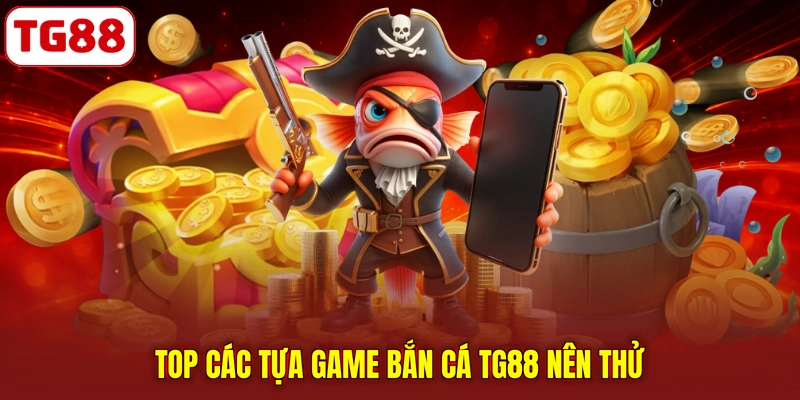 Top các tựa game bắn cá TG88 nên thử