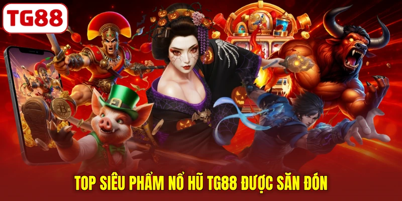 Top siêu phẩm nổ hũ TG88 được săn đón