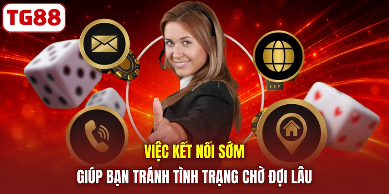 Việc kết nối sớm giúp bạn tránh tình trạng chờ đợi lâu